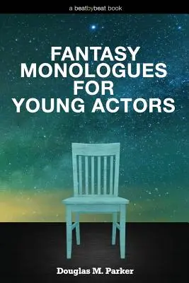 Monologues fantastiques pour jeunes acteurs : 52 monologues de haute qualité pour enfants et adolescents - Fantasy Monologues for Young Actors: 52 High-Quality Monologues for Kids & Teens