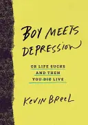 Le garçon rencontre la dépression : Ou la vie est nulle et tu vis - Boy Meets Depression: Or Life Sucks and Then You Live