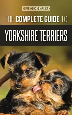 Le guide complet du Yorkshire Terrier : Apprenez tout sur la façon de trouver, former, élever, nourrir, toiletter et aimer votre nouveau chiot Yorkie. - The Complete Guide to Yorkshire Terriers: Learn Everything about How to Find, Train, Raise, Feed, Groom, and Love your new Yorkie Puppy