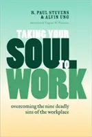 L'âme au travail : Vaincre les neuf péchés capitaux du monde du travail - Taking Your Soul to Work: Overcoming the Nine Deadly Sins of the Workplace