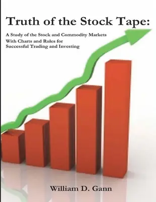 Truth of the Stock Tape : Une étude des marchés des actions et des matières premières pour une négociation et un investissement réussis - Truth of the Stock Tape: A Study of the Stock and Commodity Markets for Successful Trading and Investing