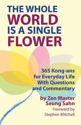 Le monde entier est une seule fleur : 365 Kong-ans pour la vie quotidienne avec des questions et des commentaires - The Whole World Is a Single Flower: 365 Kong-ans for Everyday Life With Questions and Commentary