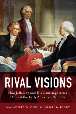Visions rivales : Comment Jefferson et ses contemporains ont défini les débuts de la République américaine - Rival Visions: How Jefferson and His Contemporaries Defined the Early American Republic