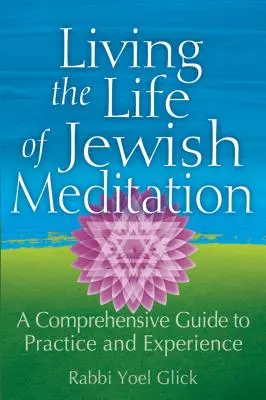 Vivre la vie de la méditation juive : Un guide complet de la pratique et de l'expérience - Living the Life of Jewish Meditation: A Comprehensive Guide to Practice and Experience