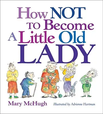 Comment ne pas devenir une petite vieille : Un Mini Livre Cadeau - How Not to Become a Little Old Lady: A Mini Gift Book