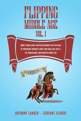 Flipping Middle Age Vol. 1 : Courts chapitres autonomes conçus dans le but de susciter des réflexions au-dessus de nos âges sombres vers une vie de renaissance et d'indépendance. - Flipping Middle Age Vol. 1: Short Stand-Alone Chapters Designed With the Goal of Provoking Thoughts Above our Dark Ages Into a Life Renaissance an