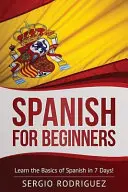 Espagnol pour débutants : Apprendre les bases de l'espagnol en 7 jours - Spanish for Beginners: Learn the Basics of Spanish in 7 Days