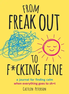 De la panique à l'enfer : un journal pour trouver le calme quand tout part en vrille - From Freak Out to F*cking Fine: A Journal for Finding Calm When Everything Goes to Sh*t