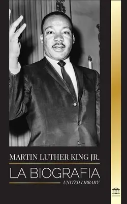 Martin Luther King Jr : La biographie - Amour, force, chaos, espoir et communauté ; le rêve d'une icône des droits civiques - Martin Luther King Jr.: La biografa - Amor, fuerza, caos, esperanza y comunidad; el sueo de un icono de los derechos civiles