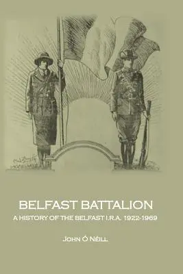 Le bataillon de Belfast : Une histoire de l'I.R.A. de Belfast, 1922-1969 - Belfast Battalion: A history of the Belfast I.R.A., 1922-1969