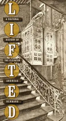 Lifted : Une histoire culturelle de l'ascenseur - Lifted: A Cultural History of the Elevator