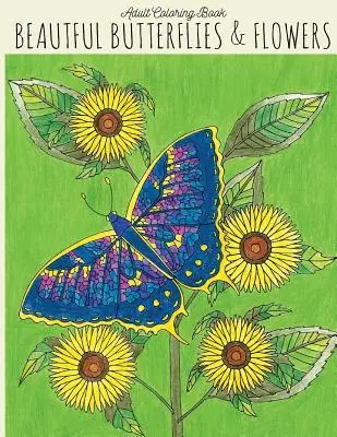 Livre de coloriage pour adultes : Le livre de coloriage pour adultes : Beaux papillons et fleurs : Le livre de coloriage des papillons, le livre de coloriage des fleurs, le livre de coloriage des papillons, le livre de coloriage des adultes, le livre de coloriage des adultes. - Adult Coloring Book: Beautiful Butterflies & Flowers: Butterfly Coloring Book, Flower Coloring Book, Butterflies Coloring Book, Adult Color