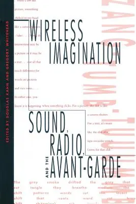 L'imagination sans fil : Le son, la radio et l'avant-garde - Wireless Imagination: Sound, Radio, and the Avant-Garde