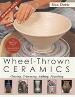 Wheel-Thrown Ceramics : Altering, Trimming, Adding, Finishing (A Lark Ceramics Book) - Wheel-Thrown Ceramics: Altering, Trimming, Adding, Finishing (A Lark Ceramics Book)