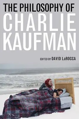 La philosophie de Charlie Kaufman - The Philosophy of Charlie Kaufman