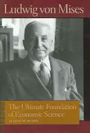 Le fondement ultime de la science économique : Un essai de méthode - The Ultimate Foundation of Economic Science: An Essay on Method