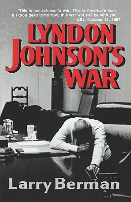 La guerre de Lyndon Johnson : la voie vers l'impasse au Viêt Nam - Lyndon Johnson's War: The Road to Stalemate in Vietnam