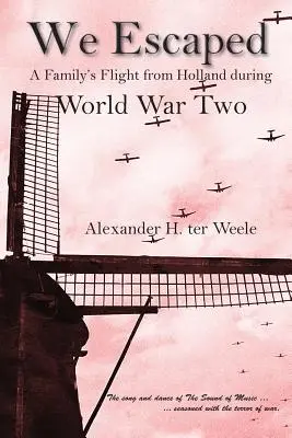 Nous nous sommes échappés : La fuite d'une famille de Hollande pendant la Seconde Guerre mondiale - We Escaped: A Family's Flight from Holland During World War Two