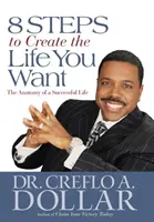 8 étapes pour créer la vie que vous voulez : L'anatomie d'une vie réussie - 8 Steps to Create the Life You Want: The Anatomy of a Successful Life