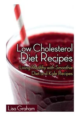 Low Cholesterol Diet Recipes : Vivre en bonne santé avec un régime de smoothie et des recettes de chou frisé - Low Cholesterol Diet Recipes: Living Healthy with Smoothie Diet and Kale Recipes