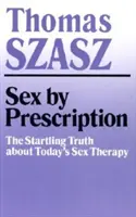 Le sexe sur ordonnance : L'étonnante vérité sur la thérapie sexuelle d'aujourd'hui - Sex by Prescription: The Startling Truth about Today's Sex Therapy