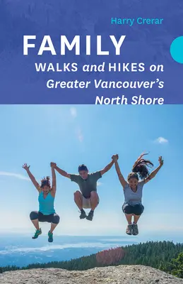 Promenades et randonnées en famille sur la rive nord du Grand Vancouver - Family Walks and Hikes on Greater Vancouver's North Shore