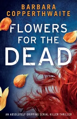 Des fleurs pour les morts : un thriller de tueur en série absolument captivant - Flowers for the Dead: An absolutely gripping serial killer thriller