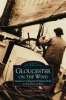 Gloucester au vent : le plus grand port de pêche d'Amérique au temps de la voile - Gloucester on the Wind: America's Greatest Fishing Port in the Days of Sail