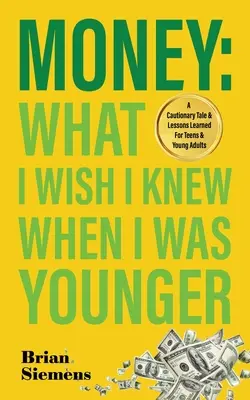 L'argent Ce que j'aimerais savoir quand j'étais plus jeune : Une mise en garde et des leçons pour les adolescents et les jeunes adultes - Money What I Wish I Knew When I Was Younger: A Cautionary Tale & Lessons Learned For Teens & Young Adults