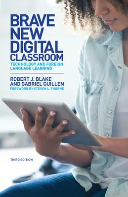 La classe numérique dans toute sa splendeur : La technologie et l'apprentissage des langues étrangères, troisième édition - Brave New Digital Classroom: Technology and Foreign Language Learning, Third Edition