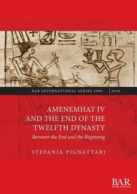 Amenemhat IV et la fin de la douzième dynastie : Entre la fin et le commencement - Amenemhat IV and the End of the Twelfth Dynasty: Between the End and the Beginning