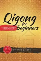 Qigong pour débutants : Votre chemin vers une meilleure santé et une plus grande vitalité - Qigong for Beginners: Your Path to Greater Health & Vitality