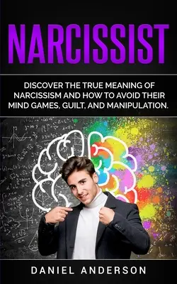 Narcissique : Découvrez la véritable signification du narcissisme et comment éviter les jeux d'esprit, la culpabilité et la manipulation. - Narcissist: Discover the true meaning of narcissism and how to avoid their mind games, guilt, and manipulation