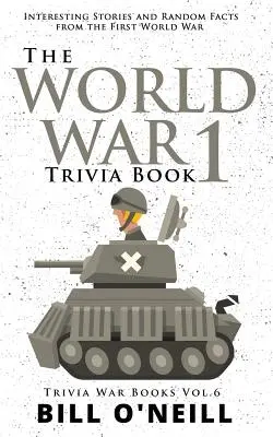 Le grand livre de l'Irlande : histoires intéressantes, histoire de l'Irlande et faits aléatoires sur l'Irlande Histoires intéressantes et faits aléatoires de la Première Guerre mondiale - The World War 1 Trivia Book: Interesting Stories and Random Facts from the First World War