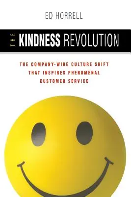 La révolution de la gentillesse : Le changement culturel à l'échelle de l'entreprise qui inspire un service client phénoménal - The Kindness Revolution: The Company-Wide Culture Shift That Inspires Phenomenal Customer Service