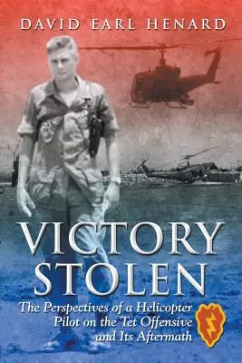 Victoire volée : Le point de vue d'un pilote d'hélicoptère sur l'offensive du Têt et ses conséquences - Victory Stolen: The Perspectives of a Helicopter Pilot on the Tet Offensive and Its Aftermath