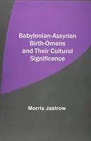 Les omens de naissance babyloniens-assyriens et leur signification culturelle - Babylonian-Assyrian Birth-Omens and Their Cultural Significance