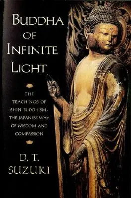 Le Bouddha de la lumière infinie : Les enseignements du bouddhisme Shin, la voie japonaise de la sagesse et de la compassion - Buddha of Infinite Light: The Teachings of Shin Buddhism, the Japanese Way of Wisdom and Compassion