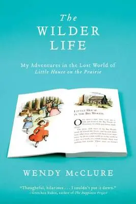 La vie plus sauvage : Mes aventures dans le monde perdu de la Petite Maison dans la Prairie - The Wilder Life: My Adventures in the Lost World of Little House on the Prairie