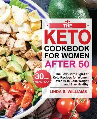 The Keto Cookbook for Women after 50 : The Low-Carb High-Fat Keto Recipes for Women over 50 with 30 Days Meal Plan to Lose Weight and Stay Healthy - The Keto Cookbook for Women after 50: The Low-Carb High-Fat Keto Recipes for Women over 50 with 30 Days Meal Plan to Lose Weight and Stay Healthy