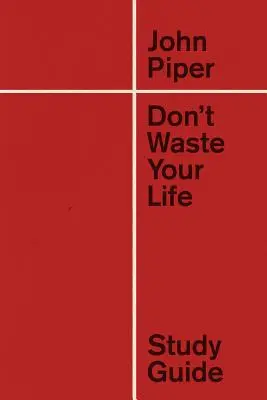 Ne gaspillez pas votre vie Guide d'étude (refonte) - Don't Waste Your Life Study Guide (Redesign)