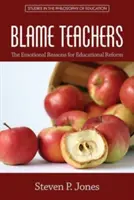 Blâmer les enseignants : Les raisons émotionnelles de la réforme de l'éducation - Blame Teachers: The Emotional Reasons for Educational Reform