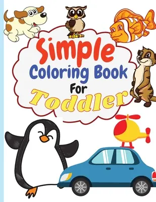 Livre de coloriage simple pour les enfants en bas âge : Les enfants de la maternelle et du jardin d'enfants ont besoin d'un livre de coloriage simple et grand pour les enfants de la maternelle et du jardin d'enfants. - Simple Coloring Book for Toddler: Simple & Big Coloring Book for Toddler Easy And Fun Coloring Pages For Kids Preschool and Kindergarten. (Big Colorin