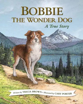 Bobbie le chien merveilleux : Une histoire vraie - Bobbie the Wonder Dog: A True Story