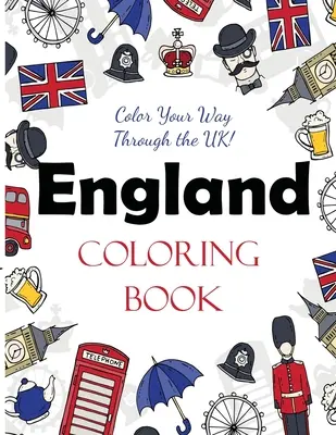 Livre de coloriage sur l'Angleterre : Coloriez votre chemin à travers le Royaume-Uni ! - England Coloring Book: Color Your Way Through the UK!