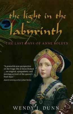 La lumière dans le labyrinthe : Les derniers jours d'Anne Boleyn. - The Light in the Labyrinth: The Last Days of Anne Boleyn.