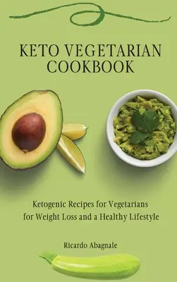 Keto Vegetarian Cookbook : Recettes cétogènes pour végétariens pour la perte de poids et un mode de vie sain - Keto Vegetarian Cookbook: Ketogenic Recipes for Vegetarians for Weight Loss and a Healthy Lifestyle