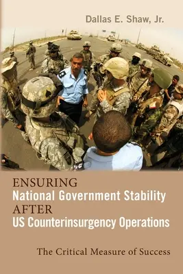 Assurer la stabilité du gouvernement national après les opérations de contre-insurrection américaines : La mesure critique du succès - Ensuring National Government Stability After Us Counterinsurgency Operations: The Critical Measure of Success