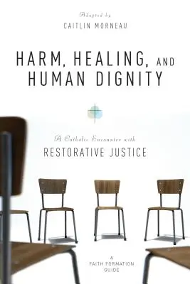 Le préjudice, la guérison et la dignité humaine : Une rencontre catholique avec la justice réparatrice - Harm, Healing, and Human Dignity: A Catholic Encounter with Restorative Justice