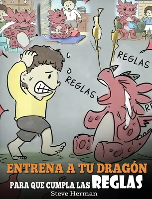 Entrena a tu Dragn para que Cumpla las Reglas : (Train Your Dragon To Follow Rules) Un Lindo Cuento Infantil para Ensear a los Nios a Comprender la - Entrena a tu Dragn para que Cumpla las Reglas: (Train Your Dragon To Follow Rules) Un Lindo Cuento Infantil para Ensear a los Nios a Comprender la